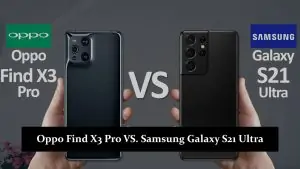 Oppo Find X3 Pro VS. Samsung Galaxy S21 Ultra