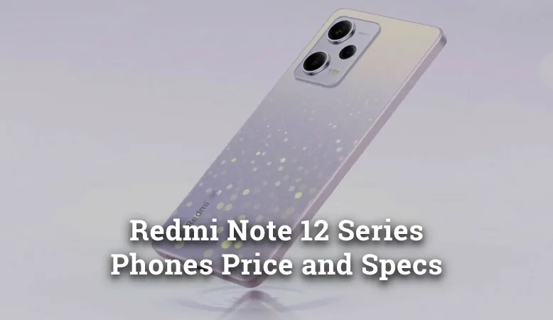 Redmi Note 12 Series Phones Price and Specs