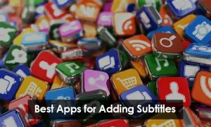 Best Apps for Adding Subtitles