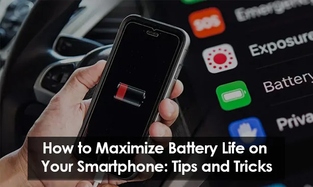 How to Maximize Battery Life on Your Smartphone Tips and Tricks