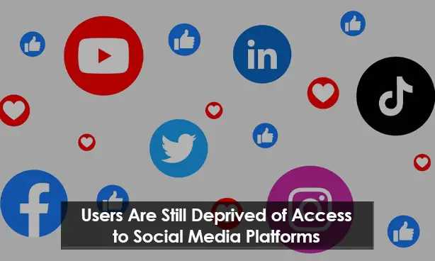 Users Are Still Deprived of Access to Social Media Platforms