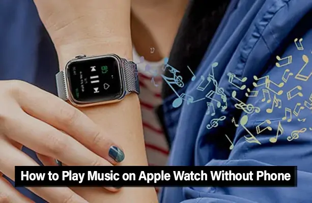 How to Play Music on Apple Watch Without Phone?