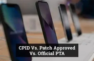 CPID Vs. Patch Approved Vs. Official PTA Approved Mobile Phones