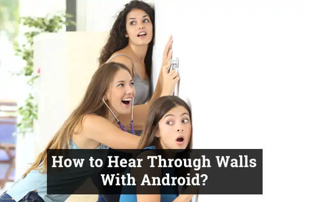 How to Hear Through Walls With Android?