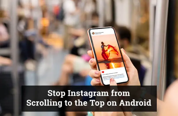 How to Stop Instagram From Scrolling to the Top Android?