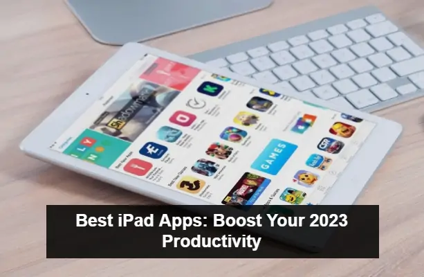 Best iPad Apps_ Boost Your 2023 Productivity