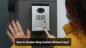 How to Disable Ring Camera Without App