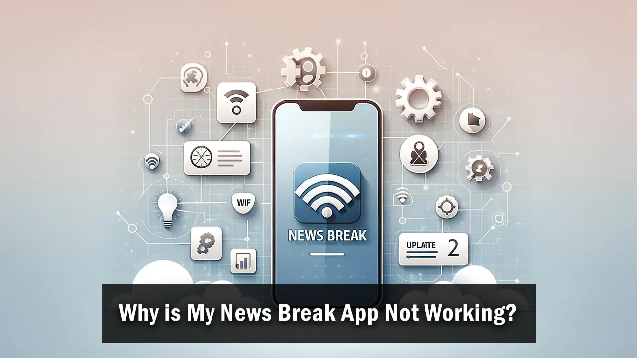 Why is My News Break App Not Working