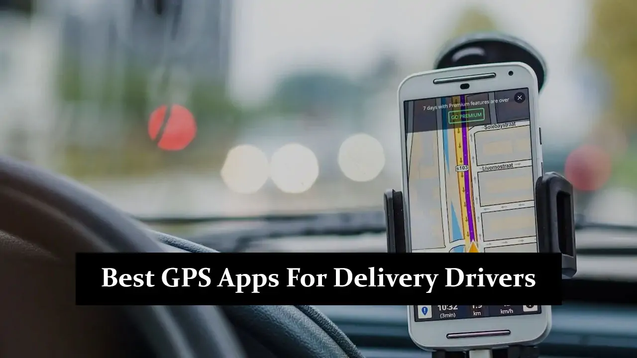 Best GPS Apps For Delivery Drivers