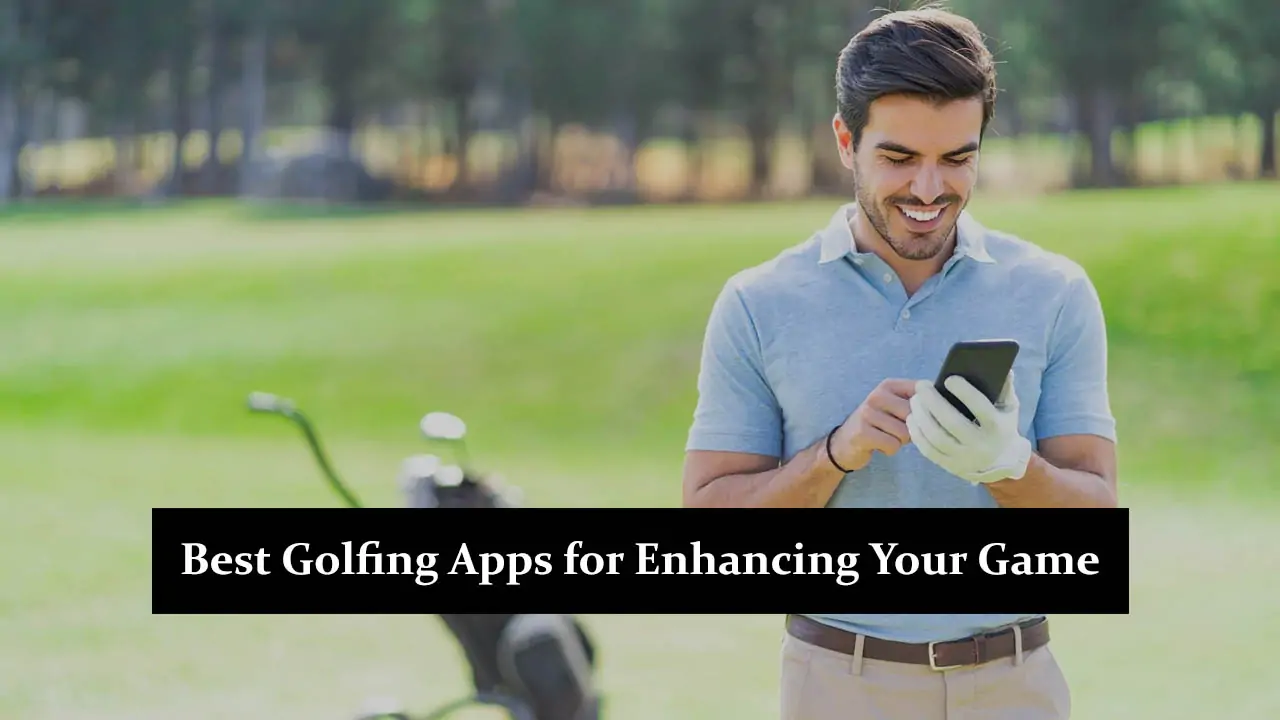 Best Golfing Apps for Enhancing Your Game