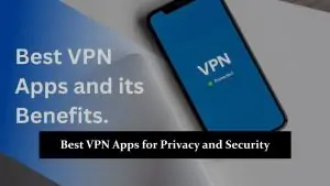 Best VPN Apps for Privacy and Security