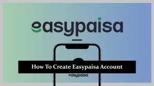 How To Create Easypaisa Account