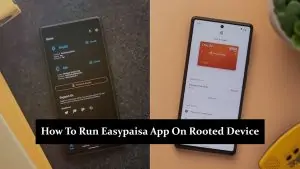 How To Run Easypaisa App On Rooted Device