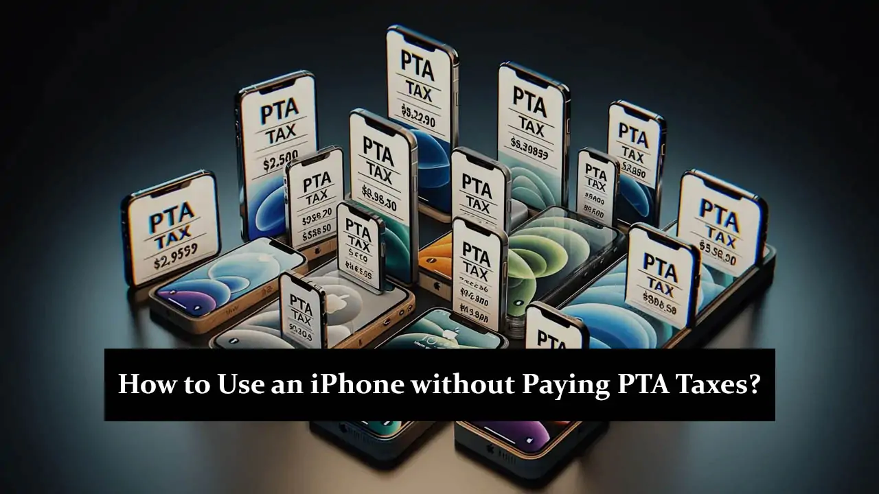 How to Use an iPhone without Paying PTA Taxes