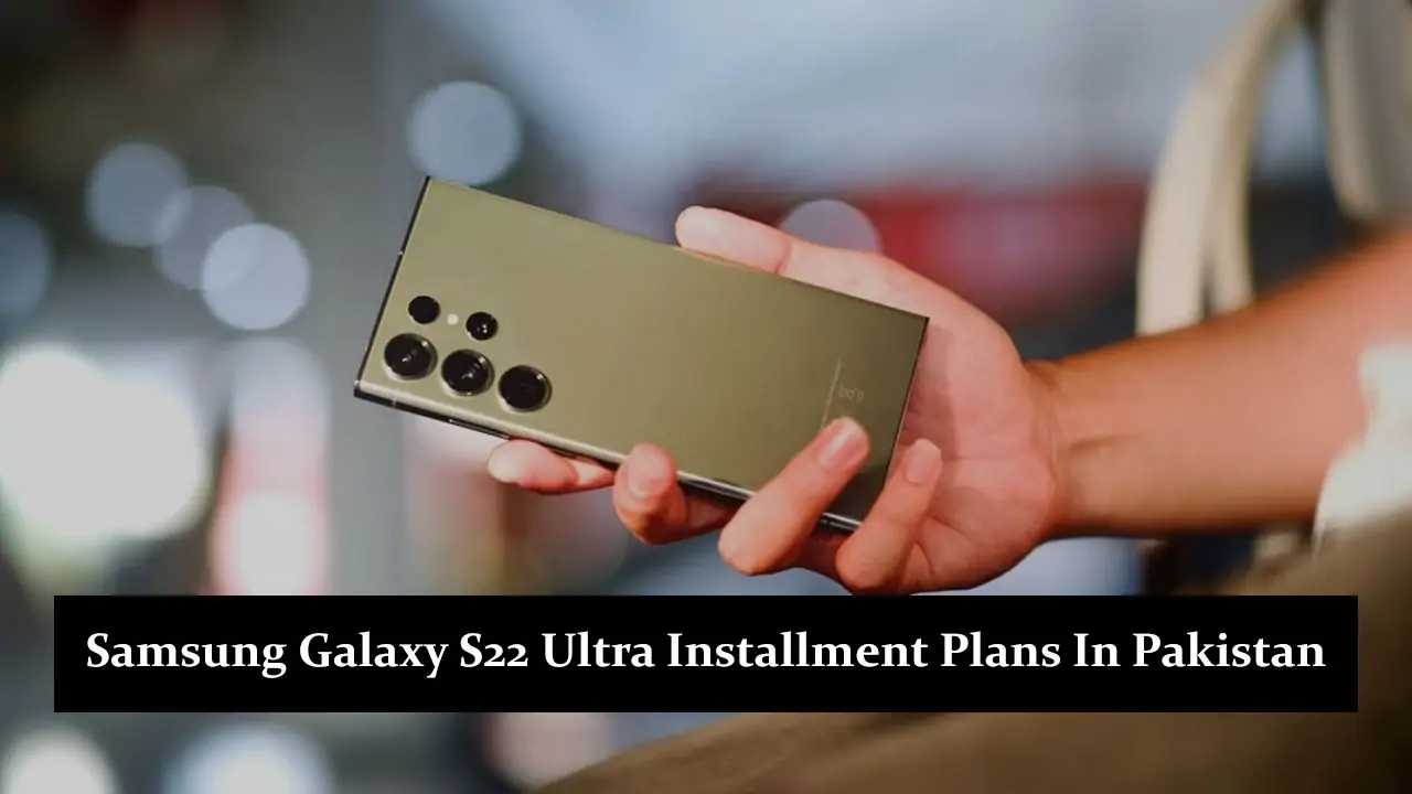 Samsung Galaxy S22 Ultra Installment Plans In Pakistan