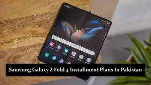 Samsung Galaxy Z Fold 4 Installment Plans In Pakistan