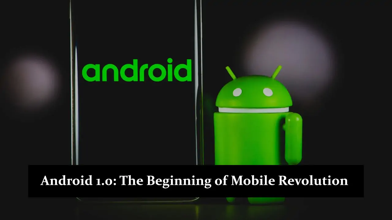 Android 1.0 - The Beginning of Mobile Revolution - History, Features, and Versions