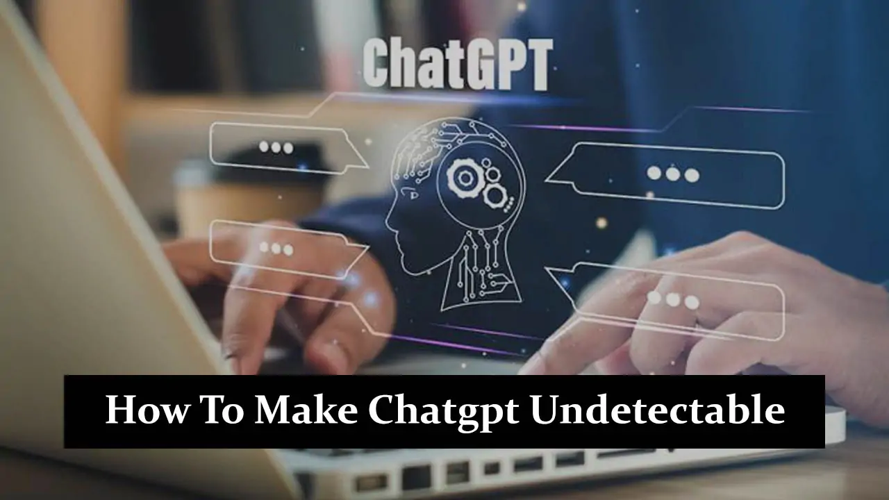 how to make chatgpt undetectable