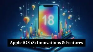 Apple iOS 18 - Exciting Innovations, New Features and Improvements