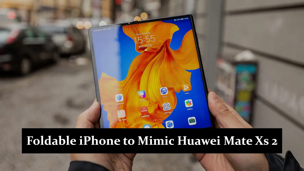 Foldable iPhone to Mimic Huawei Mate Xs 2