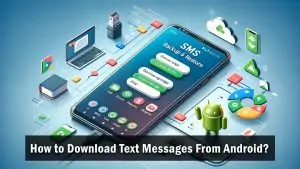 How to Download Text Messages From Android?