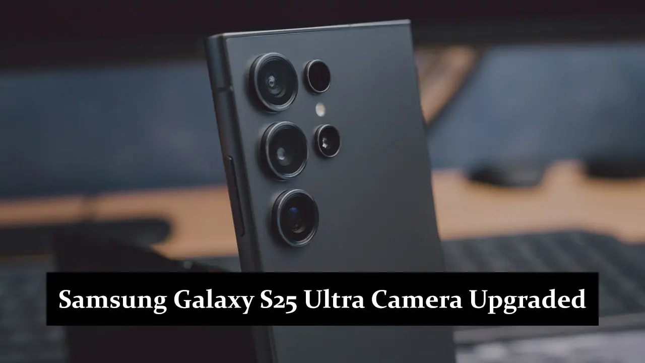 Samsung Galaxy S25 Ultra Camera Upgraded