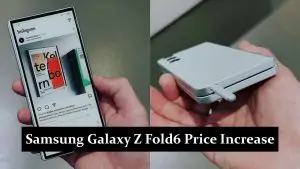 Samsung Galaxy Z Fold6 Price Increase