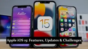 Apple iOS 15 - Features, Updates and Challenges