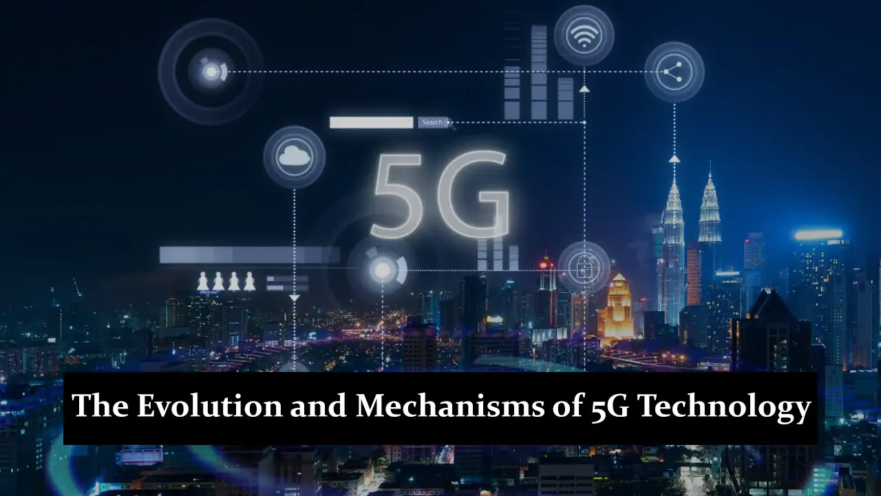 The Evolution and Mechanisms of 5G Technology