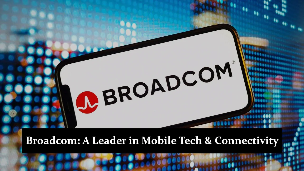 Broadcom - A Leader in Mobile Tech & Connectivity