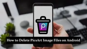 How to Delete PicsArt Image Files on Android Phone