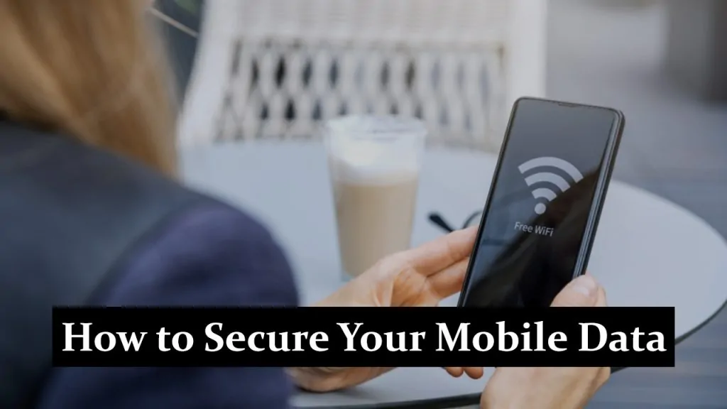 How to Secure Your Mobile Data on Public Networks