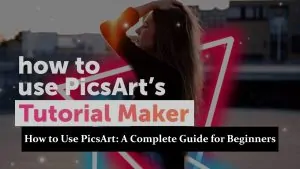 How to Use PicsArt: A Complete Guide for Beginners