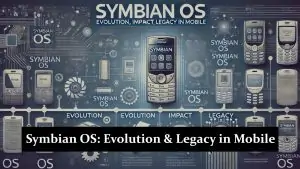 Symbian OS - Evolution, Impact, Legacy in Mobile