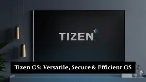 Tizen OS - Versatile, Secure, and Efficient Operating System