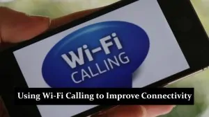 Using Wi-Fi Calling to Improve Connectivity