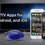 Best IPTV Apps for Tizen, Android, and iOS