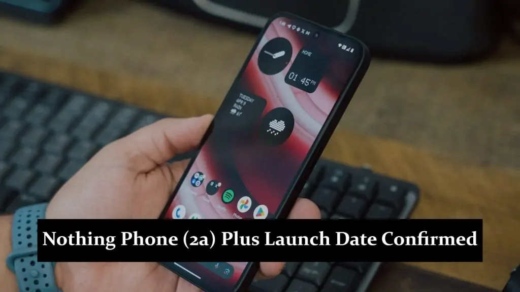 Nothing Phone (2a) Plus Launch Date Confirmed: July 31 Unveiling