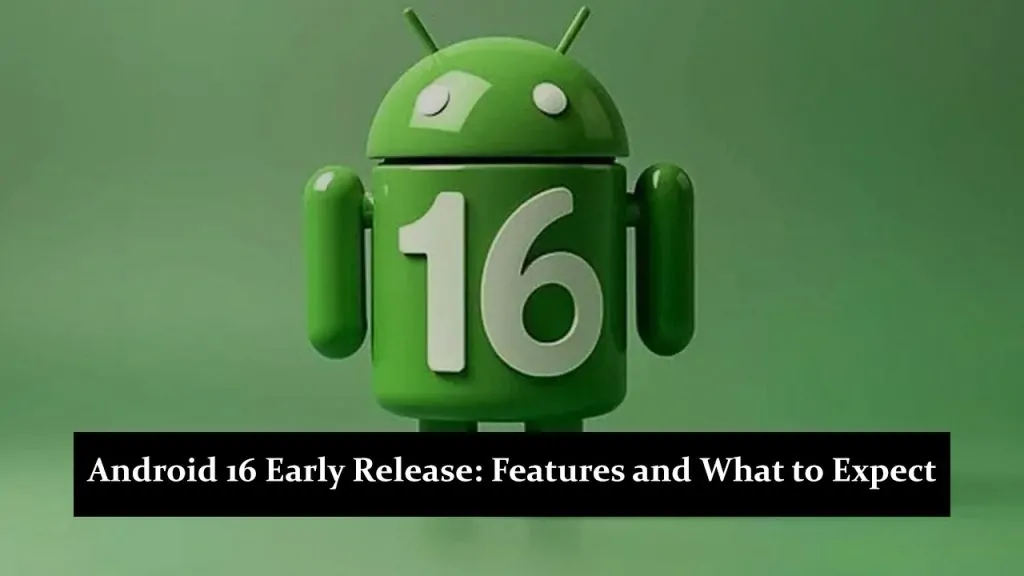 Android 16 Early Release: Key Features and What to Expect