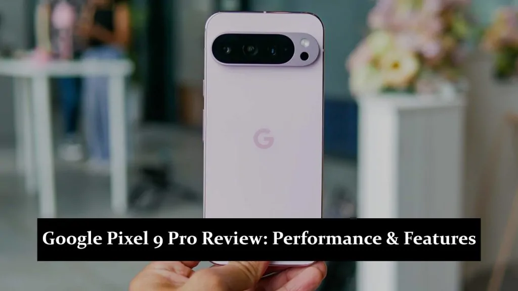 Google Pixel 9 Pro Review: Performance, Features, and More