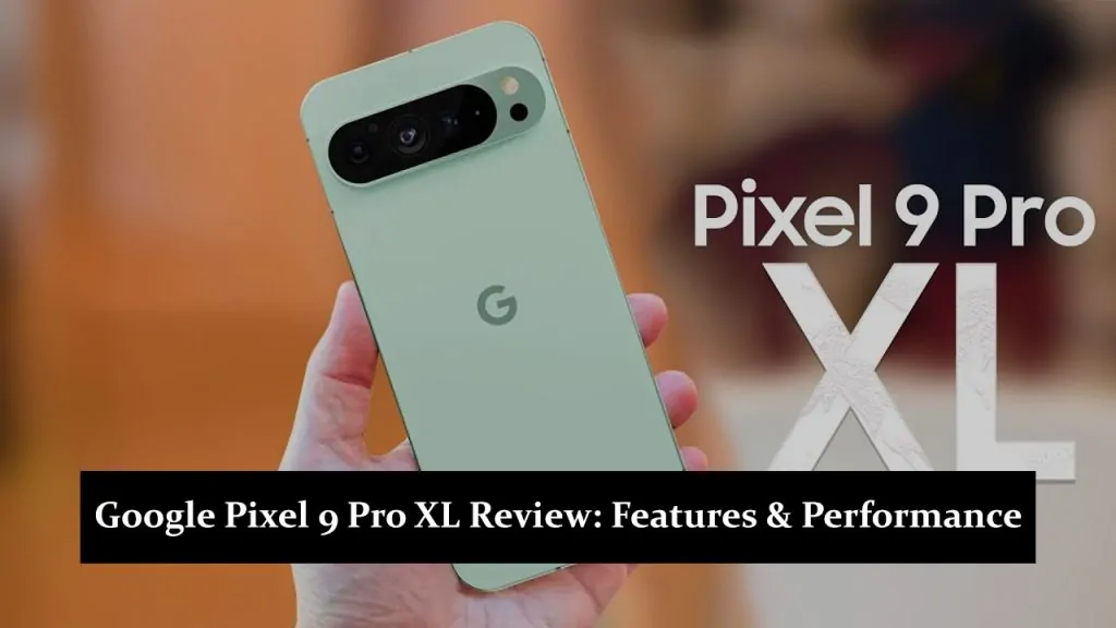 Google Pixel 9 Pro XL Review: Features, Performance & More Explained