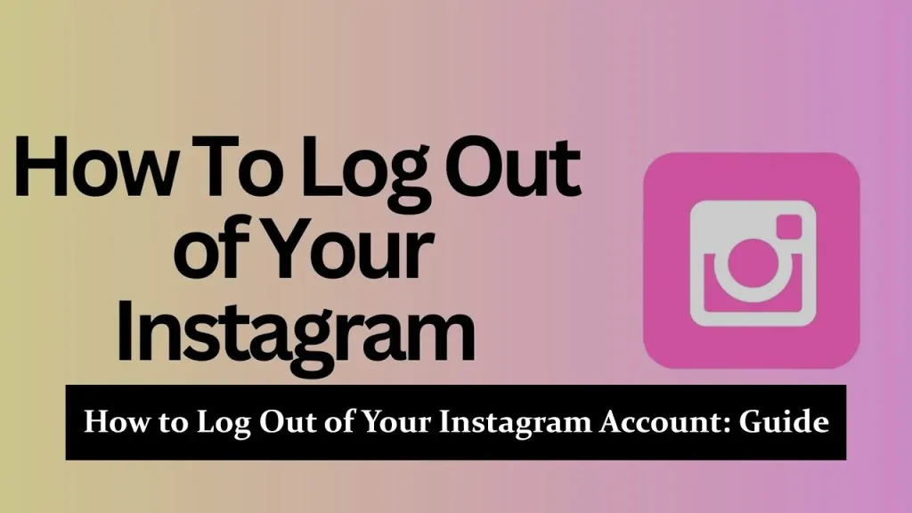 How to Log Out of Your Instagram Account: A Step-by-Step Guide