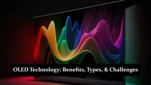 OLED Technology - Benefits, Types, and Key Challenges