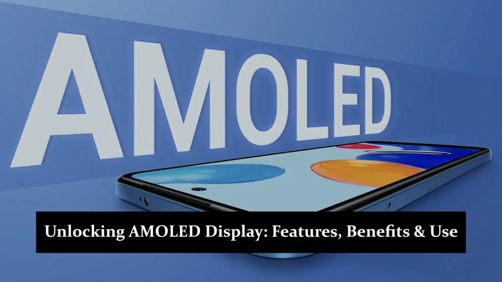 Unlocking AMOLED Display: Features, Benefits & Use