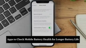 Apps to Check Mobile Battery Health for Longer Battery Life