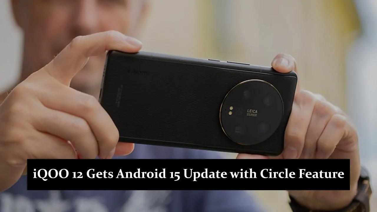 iQOO 12 Gets Android 15 Update with Circle to Search Feature