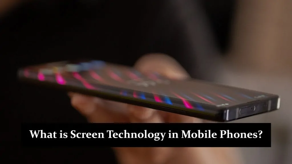 What is Screen Technology in Mobile Phones?